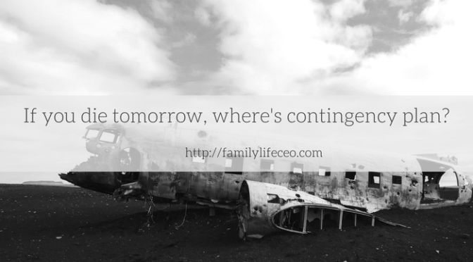 If you die tomorrow, where’s your contingency plan?